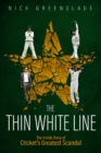 Image for The thin white line  : the inside story of cricket&#39;s greatest fixing scandal