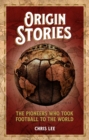 Image for Origin Stories : The Pioneers Who Took Football to the World
