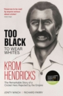 Image for Too Black to Wear Whites : The Remarkable Story of Krom Hendricks, a Cricket Hero Rejected by the Empire