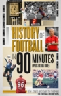 Image for The History of Football in 90 Minutes : (Plus Extra-Time)