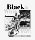 Image for Black and White : The Birth of Modern Boxing
