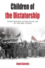 Image for Children of the dictatorship  : student resistance, cultural politics and the &#39;Long 1960s&#39; in Greece