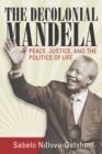 Image for The decolonial Mandela: peace, justice and the politics of life