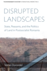 Image for Disrupted landscapes: state, peasants, and the politics of land in postsocialist Romania