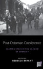 Image for Post-Ottoman coexistence  : sharing space in the shadow of conflict