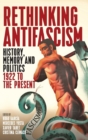 Image for Rethinking antifascism  : history, memory and politics, 1922 to the present