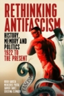 Image for Rethinking antifascism: history, memory and politics, 1922 to the present