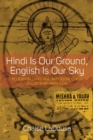 Image for Hindi is our ground, English is our sky  : education, language, and social class in contemporary India