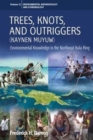 Image for Trees, knots, and outriggers (Kaynen Muyuw)  : environmental knowledge in the northeast Kula Ring