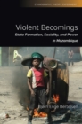 Image for Violent becomings: state formation, sociality, and power in Mozambique