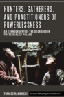 Image for Hunters, gatherers, and practitioners of powerlessness: an ethnography of the degraded in postsocialist Poland