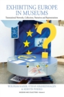 Image for Exhibiting Europe in Museums : Transnational Networks, Collections, Narratives, and Representations