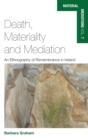 Image for Death, materiality and mediation  : an ethnography of remembrance in Ireland