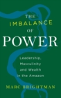 Image for The imbalance of power  : leadership, masculinity and wealth in the Amazon