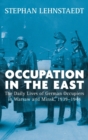 Image for Occupation in the East  : the daily lives of German occupiers in Warsaw and Minsk, 1939-1944