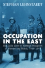 Image for Occupation in the East: the daily lives of German occupiers in Warsaw and Minsk, 1939-1944
