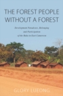 Image for &#39;The forest people without a forest&#39;: development paradoxes, belonging and participation of the Baka (&#39;pygmies&#39;) in East Cameroon