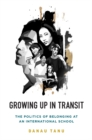 Image for Growing up in transit: the politics of belonging at an international school