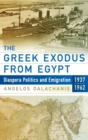 Image for The Greek exodus from Egypt  : diaspora politics and emigration, 1937-1962
