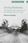 Image for Driving modernity: technology, experts, politics, and fascist motorways, 1922-1943
