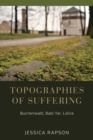 Image for Topographies of suffering  : Buchenwald, Babi Yar, Lidice