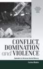 Image for Conflict, domination, and violence  : episodes in Mexican social history
