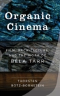 Image for Organic cinema  : film, architecture, and the work of Bâela Tarr