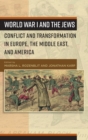 Image for World War I and the Jews  : conflict and transformations in Europe, the Middle East, and America