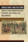 Image for World War I and the Jews: conflict and transformations in Europe, the Middle East, and America