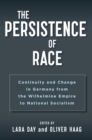 Image for The persistence of race: change and continuity in Germany from the Wilhelmine Empire to national socialism