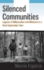 Image for Silenced communities  : legacies of militarization and militarism in a rural Guatemalan town