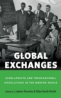 Image for Global exchanges  : scholarships and transnational circulations in the modern world