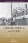 Image for Subjects, citizens, and others: administering ethnic heterogeneity in the British and Habsburg Empires, 1867-1918