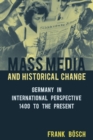 Image for Mass Media and Historical Change : Germany in International Perspective, 1400 to the Present