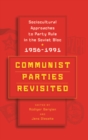 Image for Communist parties revisited. Socio-cultural approaches to party rule in the Soviet bloc, 1956-1991