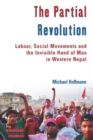 Image for The partial revolution: labor, social movements and the invisible hand of Mao in Western Nepal
