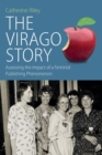 Image for The Virago story  : assessing the impact of a feminist publishing phenomenon