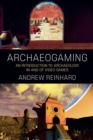 Image for Archaeogaming: an introduction to archaeology in and of video games