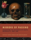 Image for Mirrors of passing  : unlocking the mysteries of death, materiality, and time