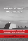 Image for The decisionist imagination: sovereignty, social science, and democracy in the 20th century