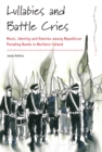 Image for Lullabies and battle cries: music, identity and emotion among Republican parading bands in Northern Ireland