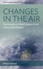 Image for Changes in the air  : hurricanes in New Orleans from 1718 to the present