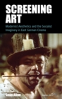 Image for Screening art  : modernist aesthetics and the socialist imaginary in East German cinema