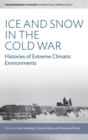Image for Ice and snow in the Cold War  : histories of extreme climatic environments