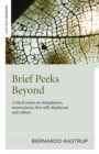 Image for Brief peeks beyond  : critical essays on metaphysics, neuroscience, free will, skepticism and culture