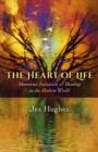 Image for The heart of life  : Shamanic initiation &amp; healing in the modern world
