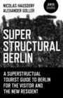 Image for Superstructural Berlin  : a superstructural tourist guide to Berlin for the visitor and the new resident