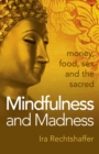 Image for Mindfulness and madness: money, food, sex and the sacred