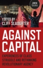 Image for Against capital: experiences of class struggle and rethinking revolutionary agency
