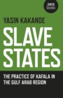 Image for Slave states  : the practice of kafala in the Gulf Arab Region